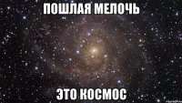 пошлая мелочь это космос