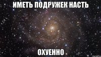 иметь подружек насть охуенно