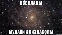 все влады мудаки и пиздаболы