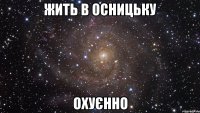 жить в осницьку охуєнно