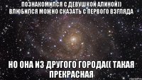 познакомился с девушкой алиной)) влюбился можно сказать с первого взгляда но она из другого города(( такая прекрасная