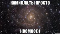 камилла,ты просто космос)))