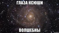 глаза ксюши волшебны