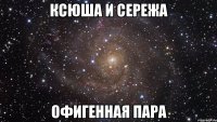 ксюша и сережа офигенная пара