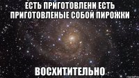 есть приготовлени есть приготовленые собой пирожки восхитительно