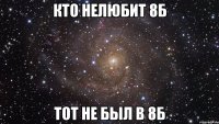 кто нелюбит 8б тот не был в 8б