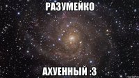 разумейко ахуенный :3