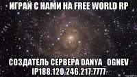 играй с нами на free world rp создатель сервера danya_ognev ip188.120.246.217:7777