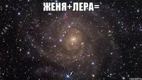 женя+лера= ∞