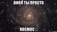 виол ты просто космос :*