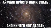 ай want просто, damn, спать and ничего not делать