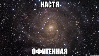 настя офигенная