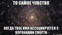 то самое чувство когда твое имя ассоциируется с воронками смерти