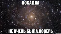 посадка не очень была,поверь