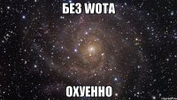 без wota охуенно