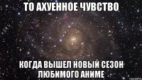 то ахуенное чувство когда вышел новый сезон любимого аниме