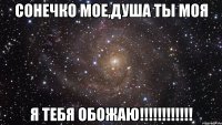 сонечко мое,душа ты моя я тебя обожаю!!!