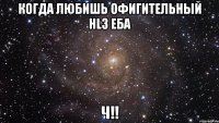 когда любишь офигительный hl3 еба ч!!