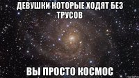 девушки которые ходят без трусов вы просто космос