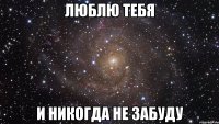 люблю тебя и никогда не забуду