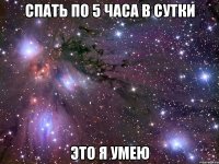 спать по 5 часа в сутки это я умею