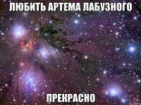 любить артема лабузного прекрасно