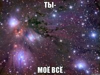 ты- моё всё