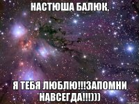 настюша балюк, я тебя люблю!!!запомни навсегда!!!)))