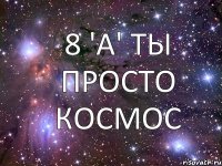 8 'A' Ты просто космос