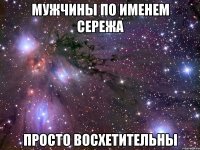 мужчины по именем сережа просто восхетительны