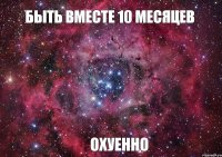 Быть вместе 10 месяцев охуенно