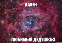 Дален любимый дедушка:3