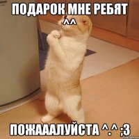 подарок мне ребят ^^ пожааалуйста ^.^ ;3