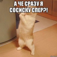 а че сразу я сосиску спер?! 