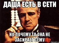 даша есть в сети но почему то она не засирает сёму