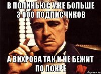 в полиньюс уже больше 3 000 подписчиков а вихрова так и не бежит по покре