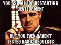 you ask me for restarting development but you even haven't tested basic requests