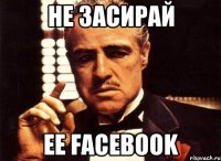 не засирай ее facebook