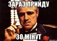 зараз прийду 30 мінут