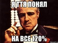 я ття понял на все 120%