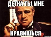 детка ты мне нравишься