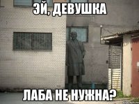 эй, девушка лаба не нужна?