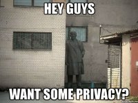 hey guys want some privacy?