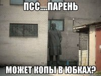 псс....парень может копы в юбках?