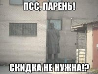 псс, парень! скидка не нужна!?