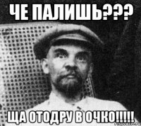 че палишь??? ща отодру в очко!!!