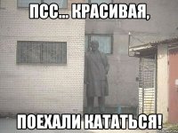 псс... красивая, поехали кататься!