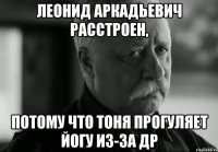 леонид аркадьевич расстроен, потому что тоня прогуляет йогу из-за др