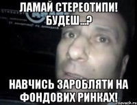 ламай стереотипи! будеш...? навчись заробляти на фондових ринках!