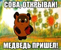 сова, открывай! медведь пришел!